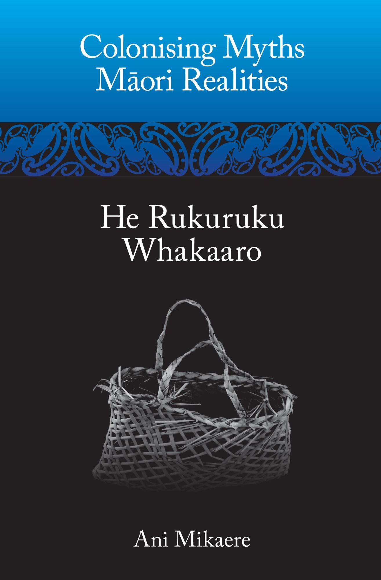 Colonising Myths - Maori Realities: He Rukuruku Whakaaro