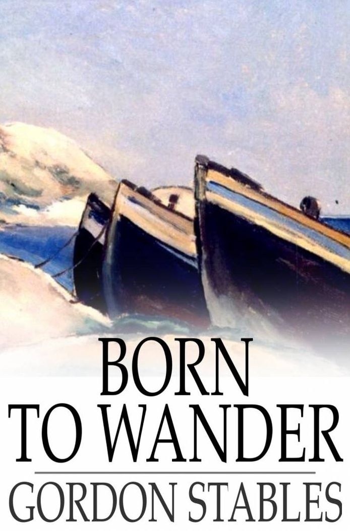 Born to Wander: A Boy's Book of Nomadic Adventures