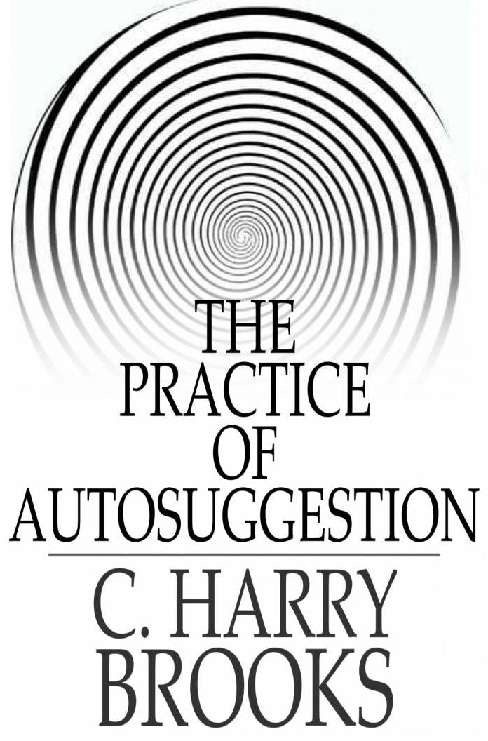 The Practice of Autosuggestion: By the Method of Emile Coue