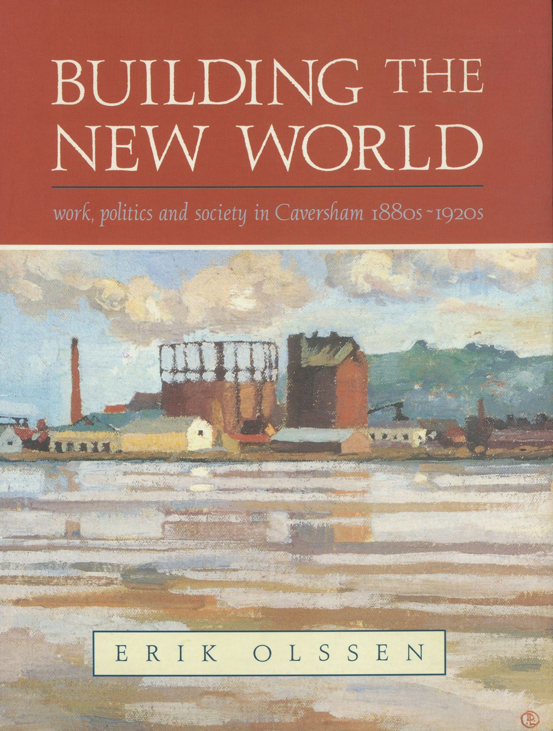 Building the New World: Work, Politics and Society in Caversham, 1880s-1920s