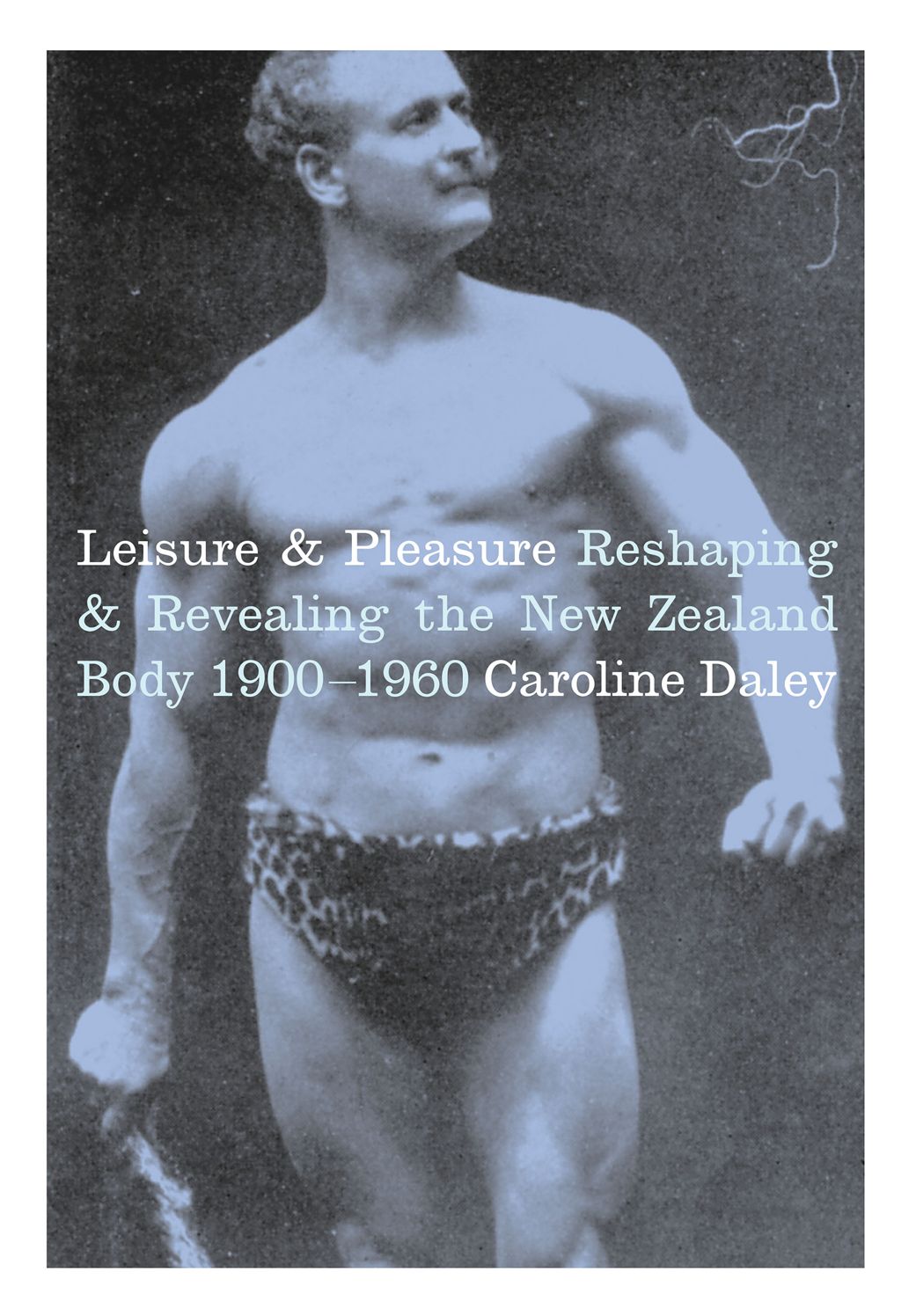 Leisure and Pleasure: Reshaping and Revealing the New Zealand Body 1900-1960
