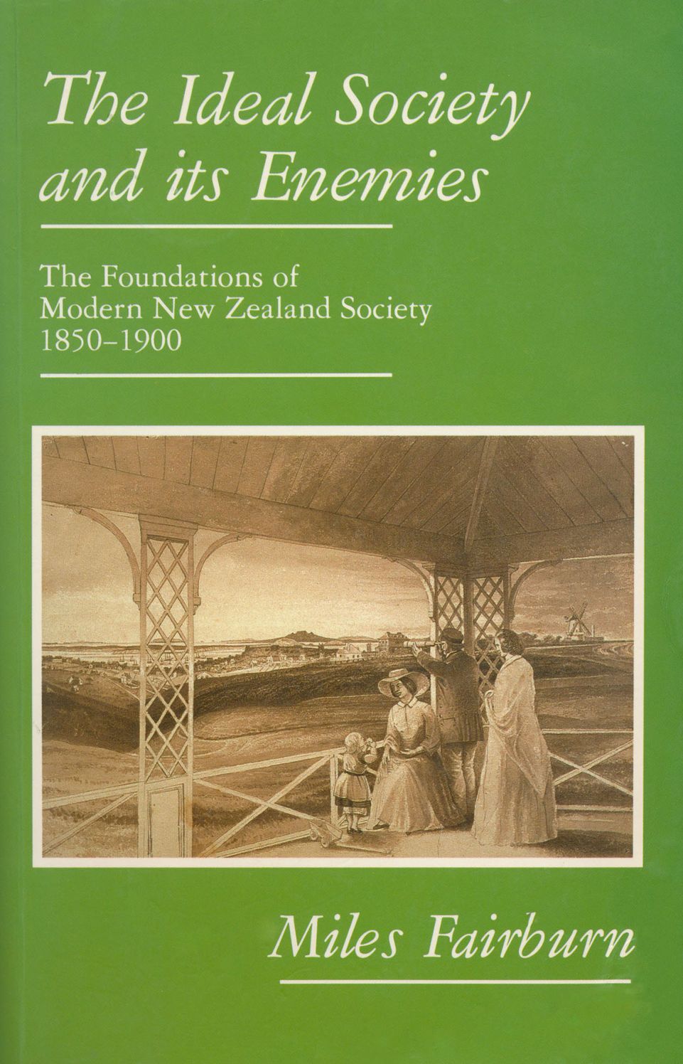 The Ideal Society and Its Enemies: The Foundations of Modern New Zealand Society, 1850-1900