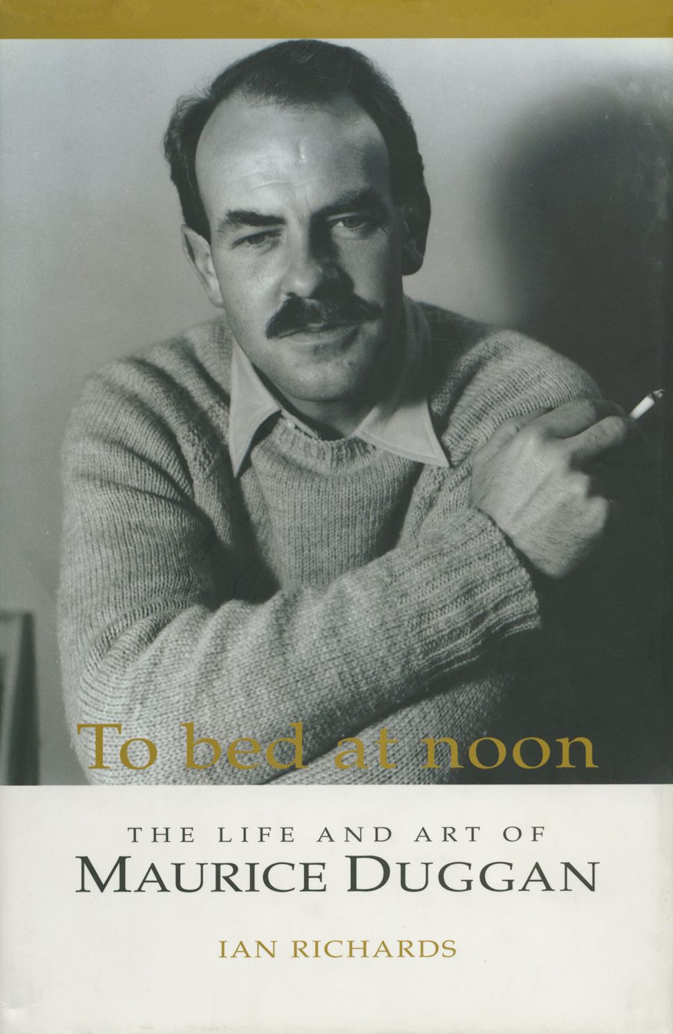To Bed at Noon: The Life and Art of Maurice Duggan