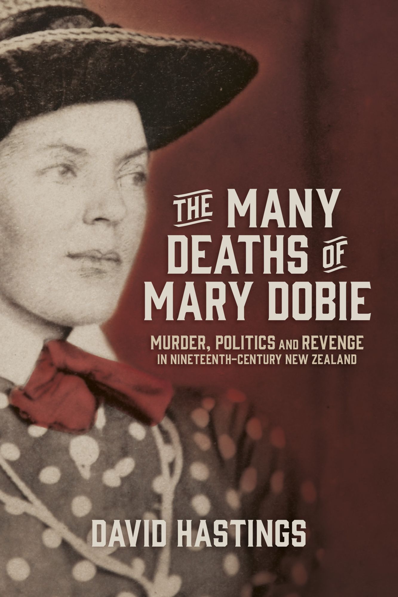 The Many Deaths of Mary Dobie: Murder, Politics and Revenge in Nineteenth-Century New Zealand