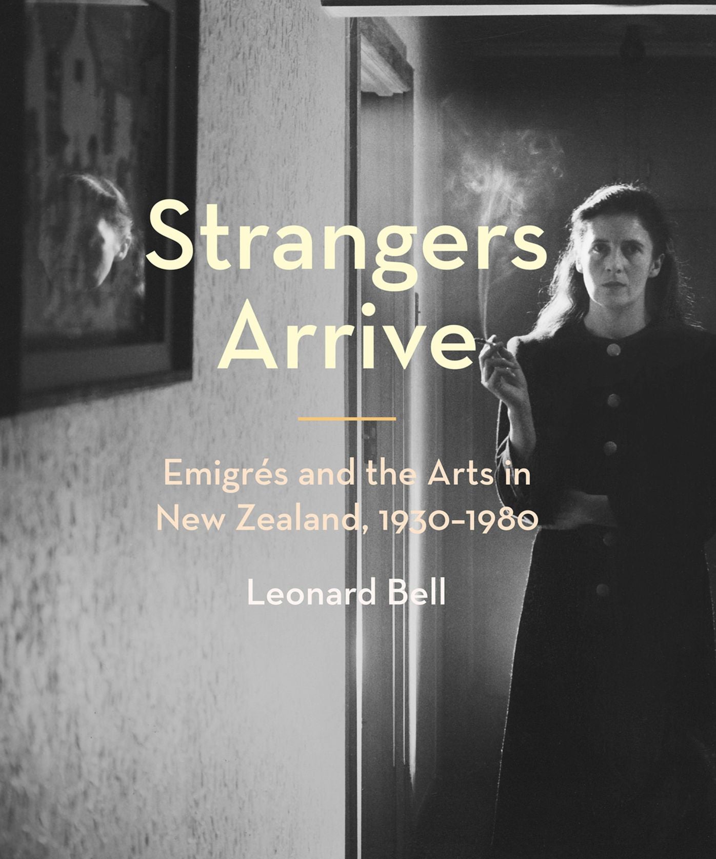 Strangers Arrive: EmigrÃ©s and the Arts in New Zealand, 1930-1980