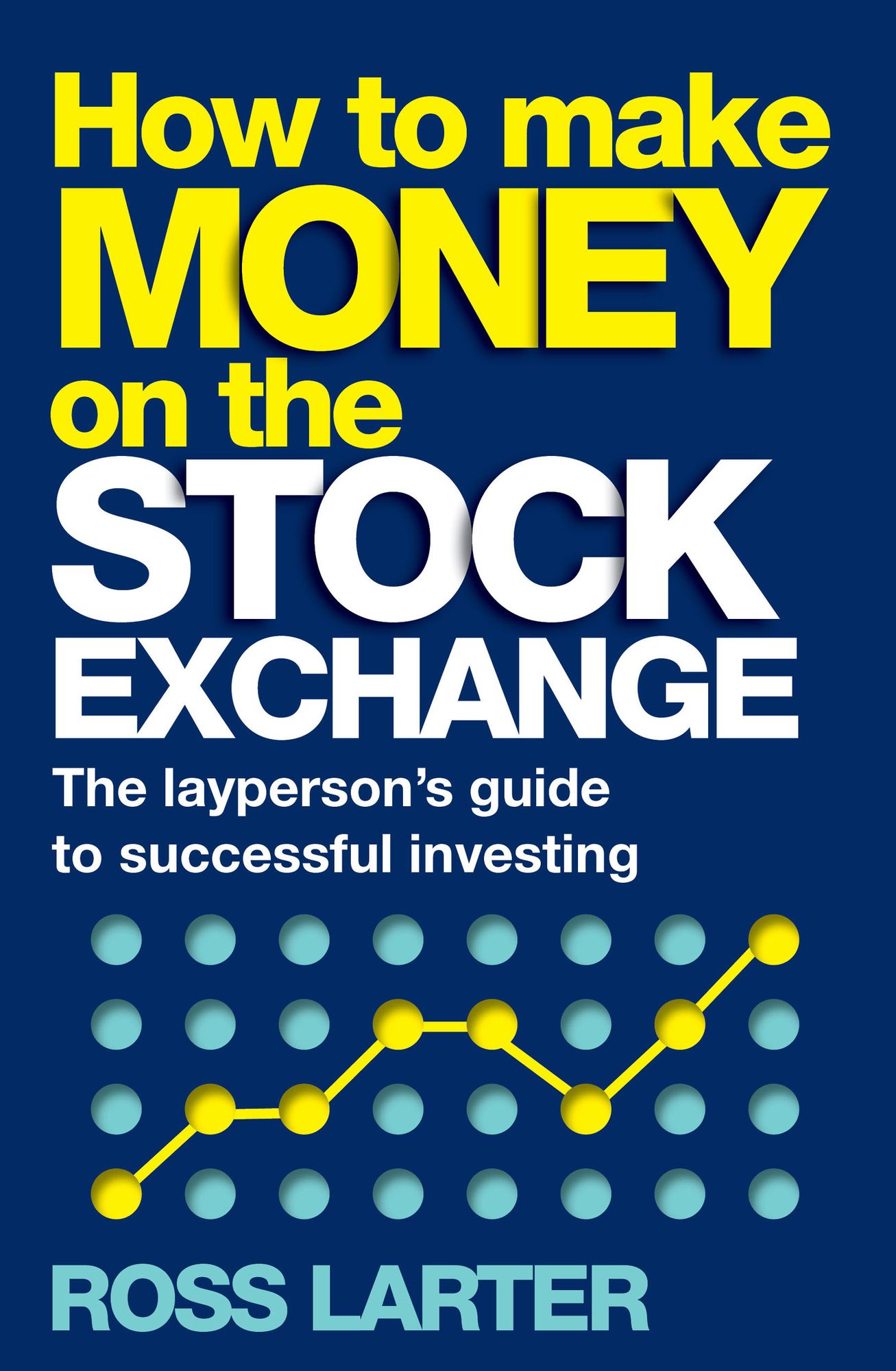 How to Make Money on the Stock Exchange: The layperson's guide to successful investing