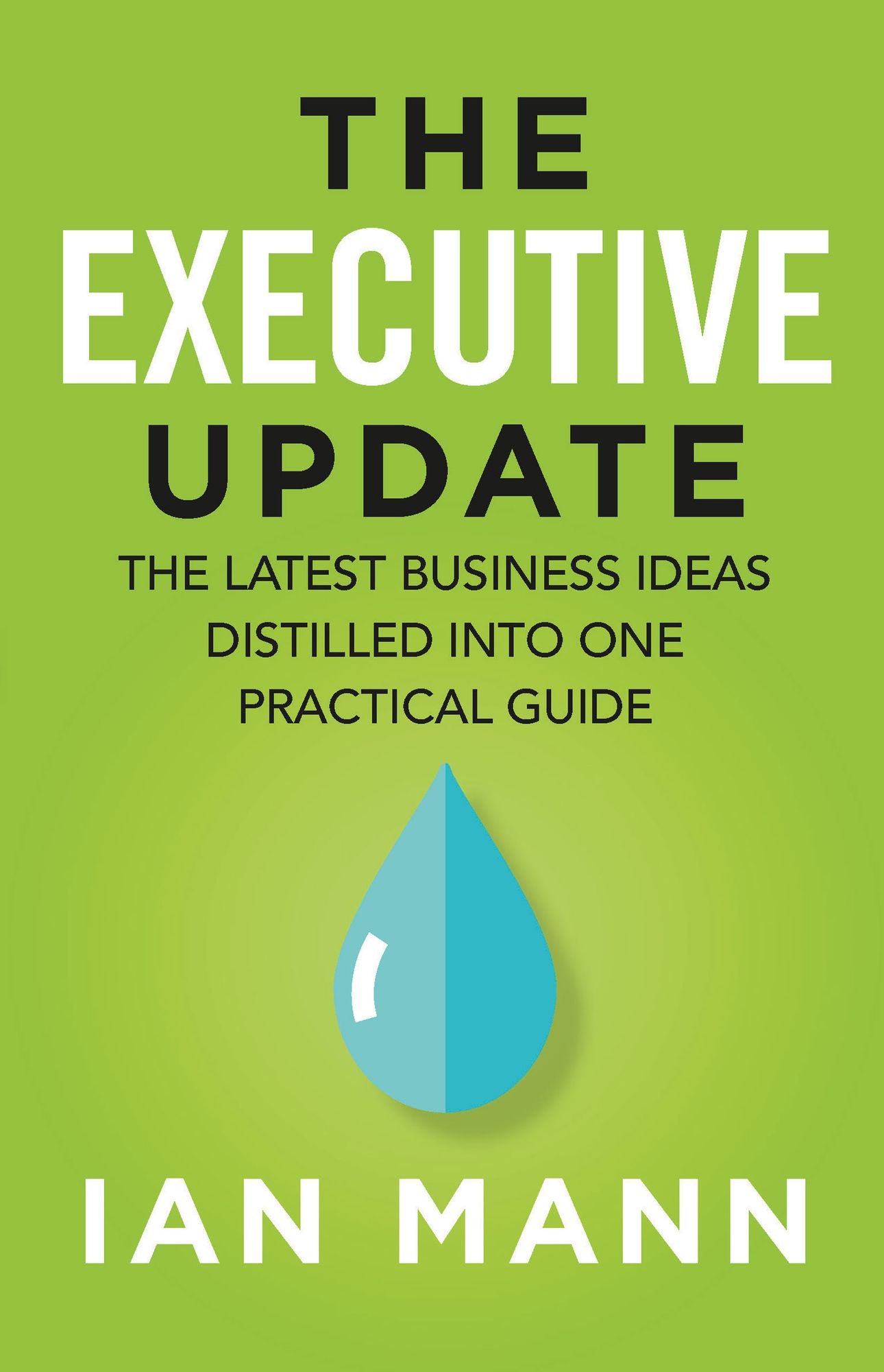 The Executive Update: The latest business ideas distilled into one practical guide