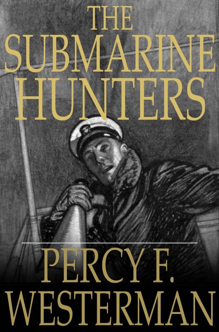 The Submarine Hunters: A Story of the Naval Patrol Work in the Great War