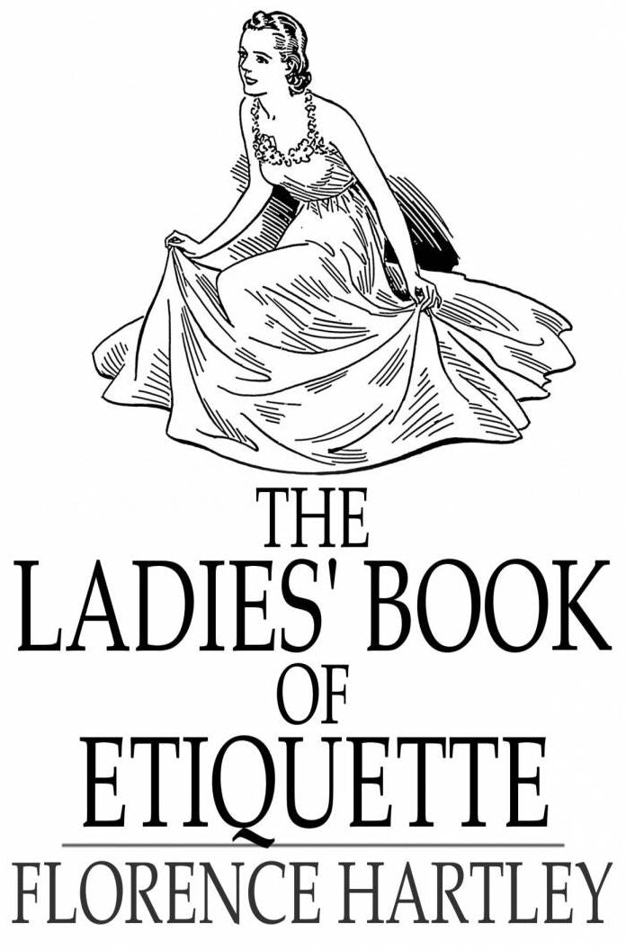 The Ladies' Book of Etiquette: And Manual of Politeness