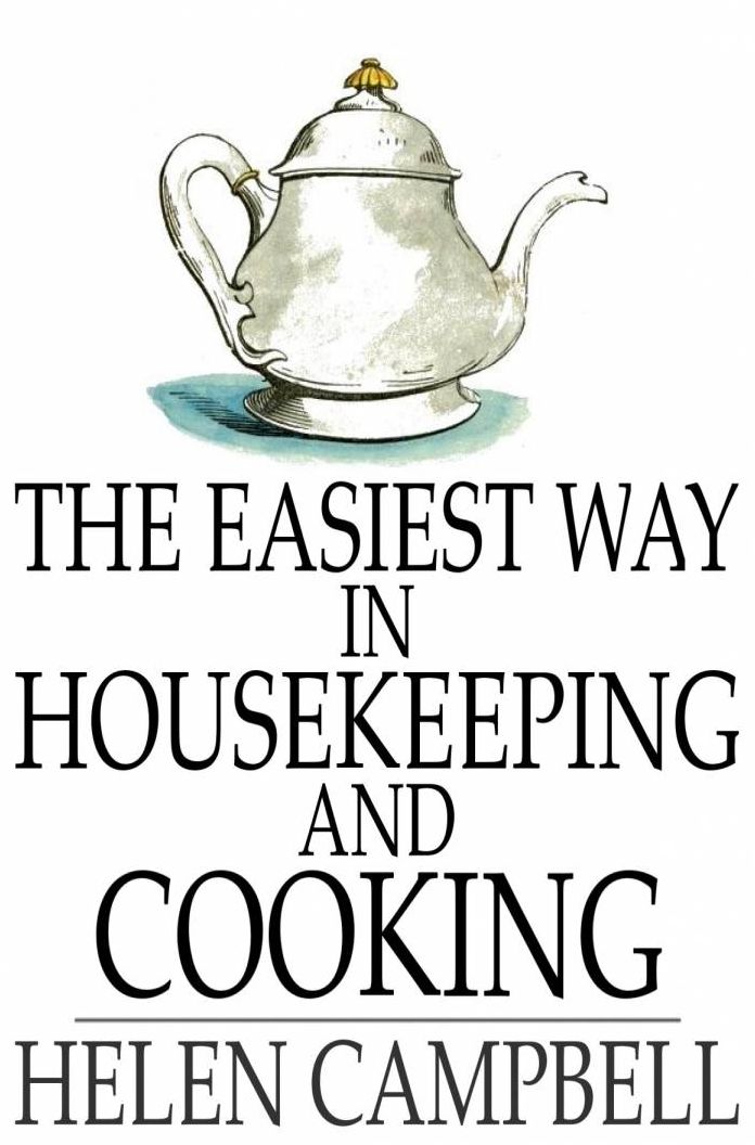 The Easiest Way in Housekeeping and Cooking: Adapted to Domestic Use or Study in Classes