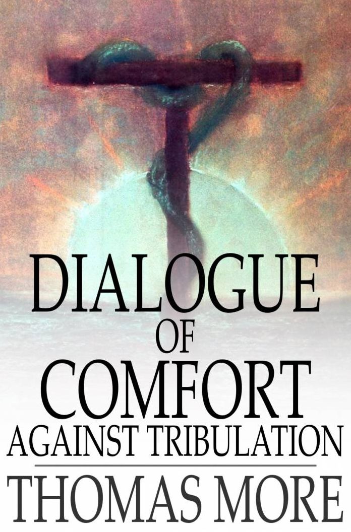 Dialogue of Comfort Against Tribulation: With Modifications to Obsolete Language