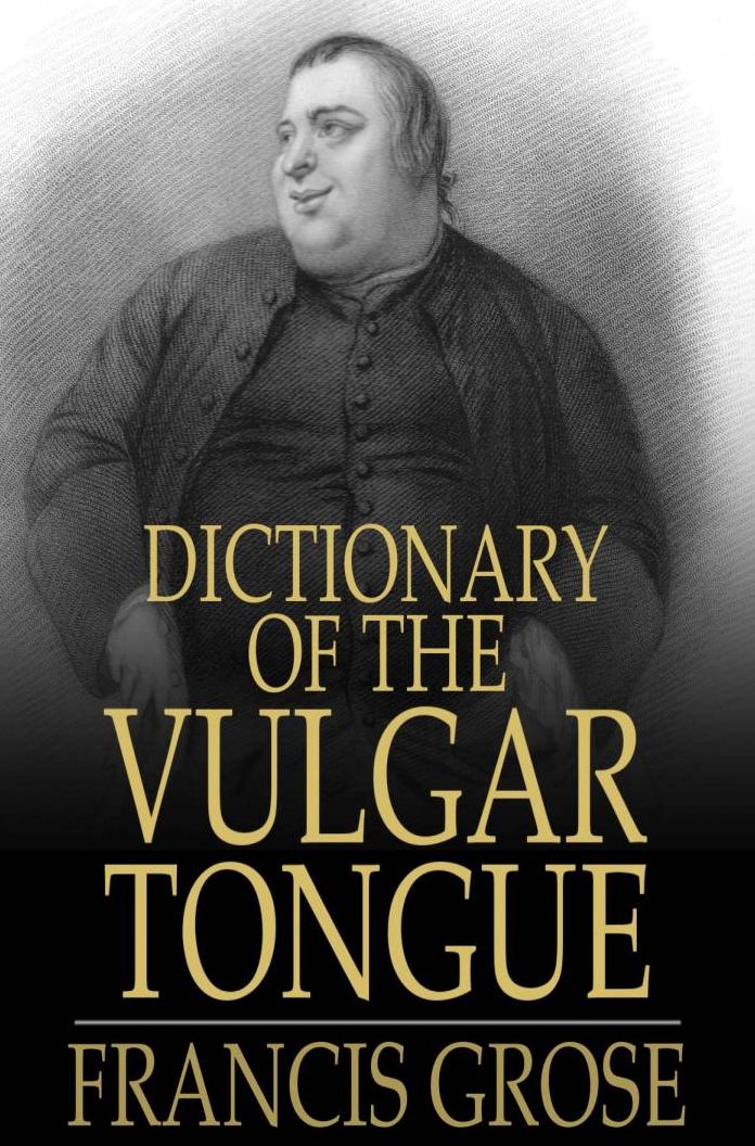 Dictionary of the Vulgar Tongue: Buckish Slang, University Wit, and Pickpocket Eloquence