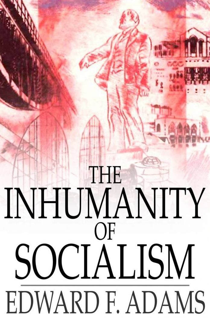 The Inhumanity of Socialism: The Case Against Socialism & A Critique of Socialism