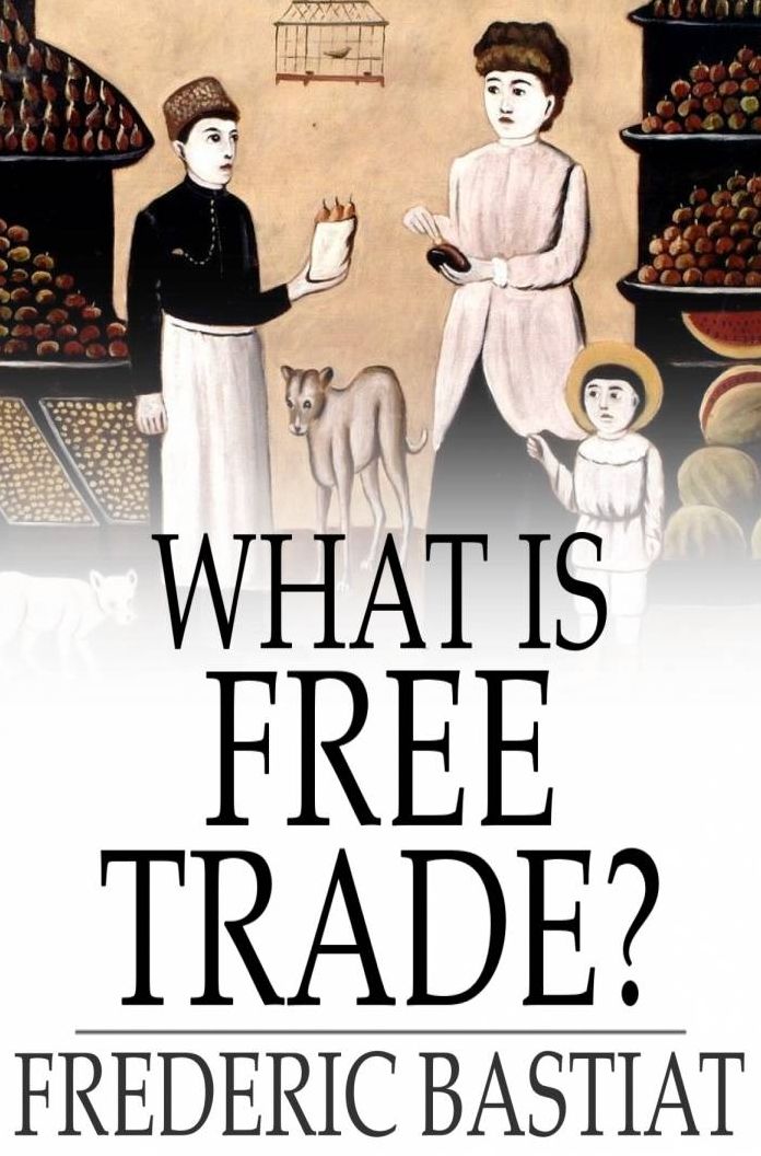 What Is Free Trade?: An Adaptation of Frederic Bastiat's ''Sophismes Economiques''