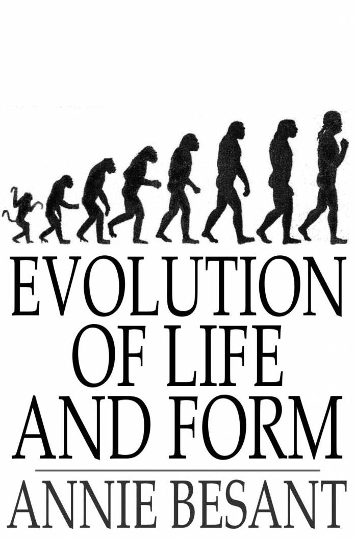 Evolution of Life and Form: Four Lectures Delivered at the Twenty-Third Anniversary Meeting of the Theosophical Society at Adyar, Madras, 1898