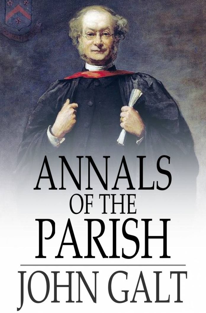 Annals of the Parish: Or the Chronicle of Dalmailing During the Ministry of the Rev. Micah Balwhidder