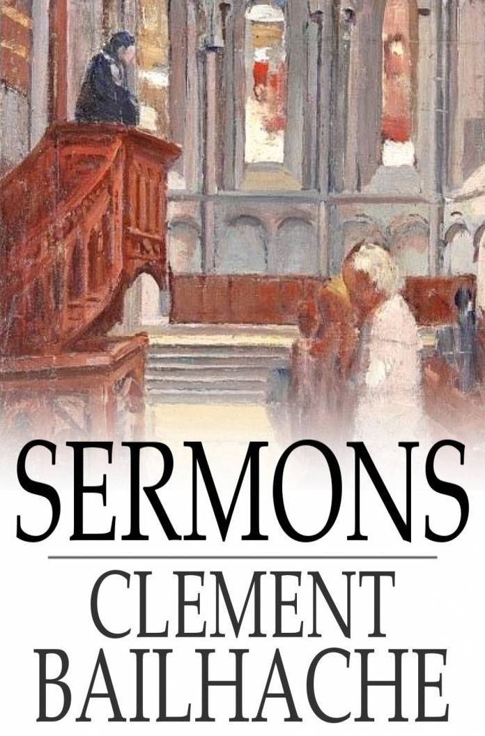 Sermons: Selected from the Papers of the Late Rev. Clement Bailhache