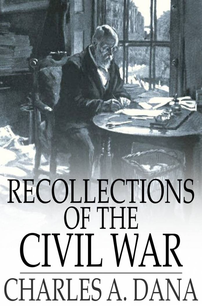 Recollections of the Civil War: With the Leader at Washington and in the Field in the Sixties