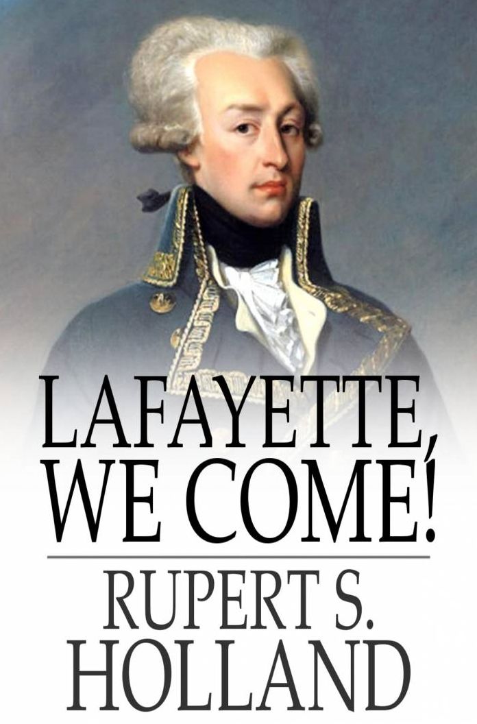 Lafayette, We Come!: The Story of How a Young Frenchman Fought for Liberty in America and How America Now Fights for Liberty in France