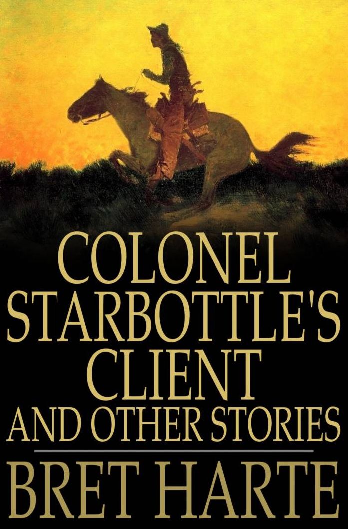 Colonel Starbottle's Client and Other Stories