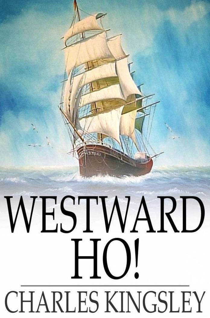 Westward Ho!: Or The Voyages and Adventures of Sir Amyas Leigh, Knight of Burrough, in the County of Devon, in the reign of Her Most Glorious Majesty, Queen Elizabeth