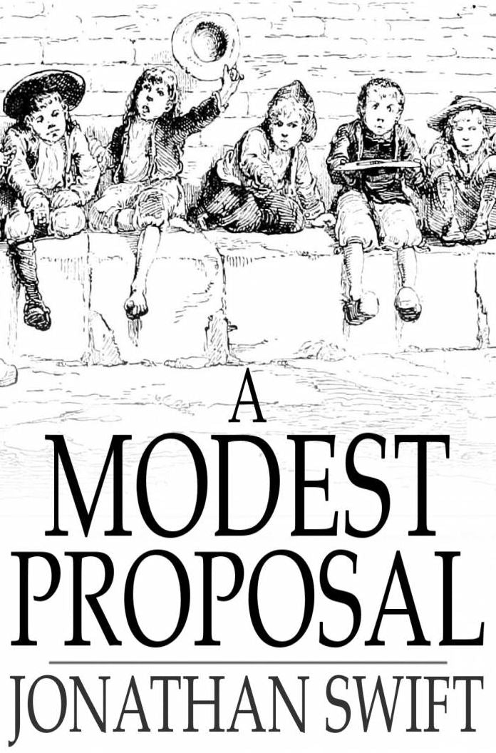 A Modest Proposal: For Preventing the Children of Poor People in Ireland, from Being a Burden on Their Parents or Country, and for Making Them Beneficial to the Publick
