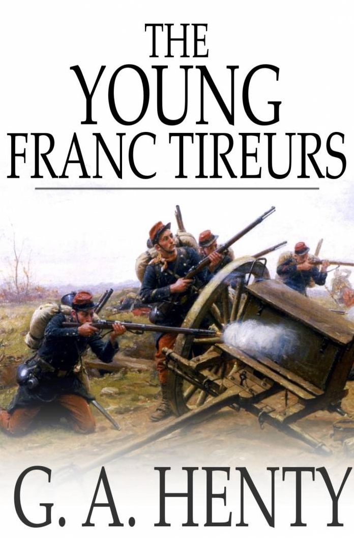 The Young Franc-Tireurs: And Their Adventures in the Franco-Prussian War