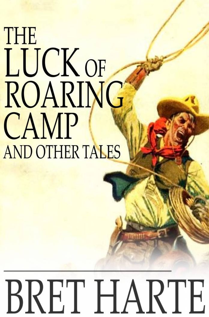 The Luck of Roaring Camp and Other Tales: With Condensed Novels, Spanish and American Legends, and Earlier Papers
