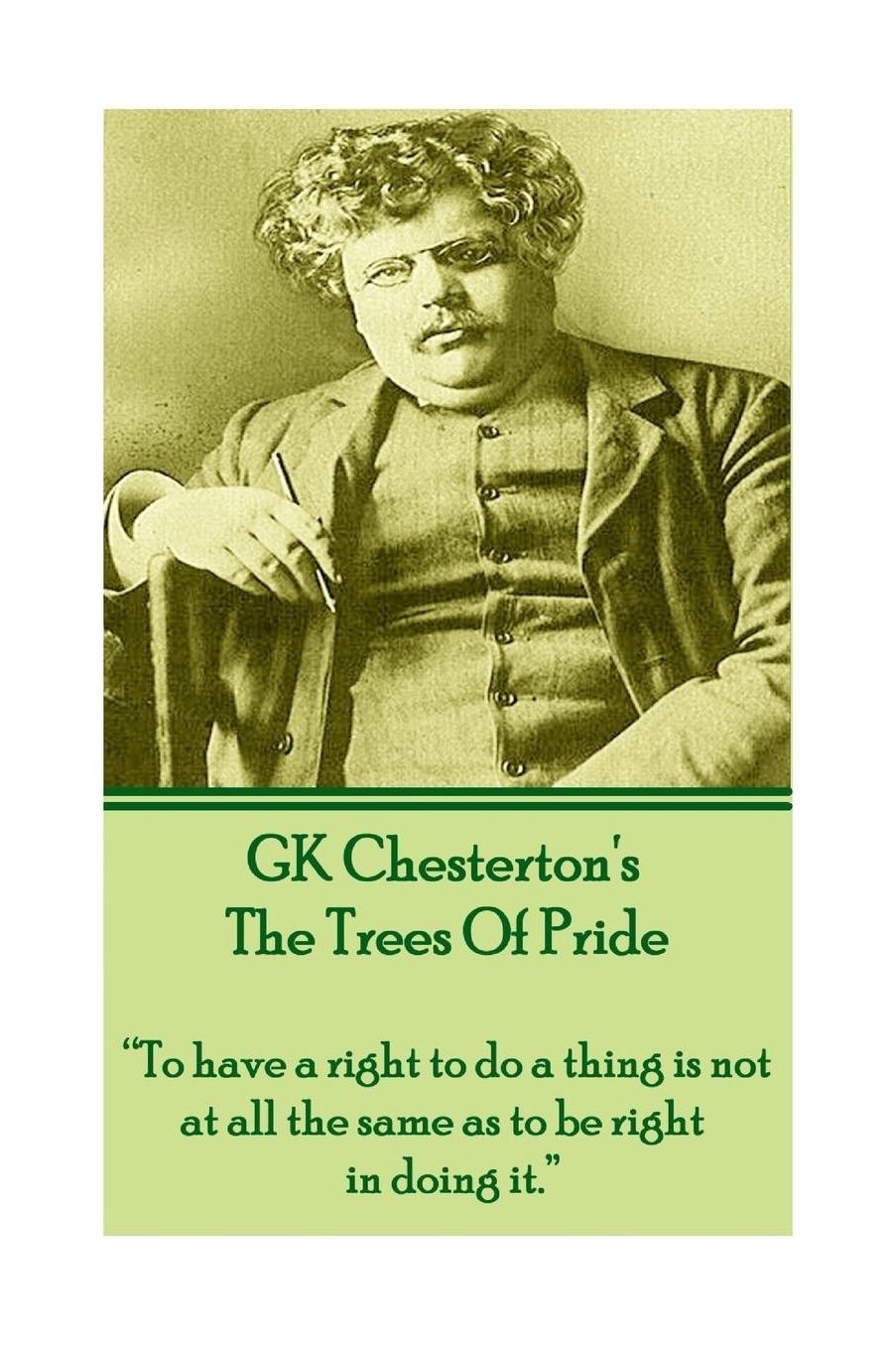 GK Chesterton The Trees of Pride: "To have a right to do a thing is not at all the same as to be right in doing it."