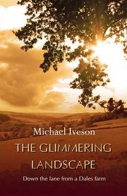 The Glimmering Landscape: Down the Lane from a Dales Farm
