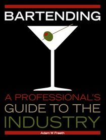 Bartending: A Professional's Guide to the Industry