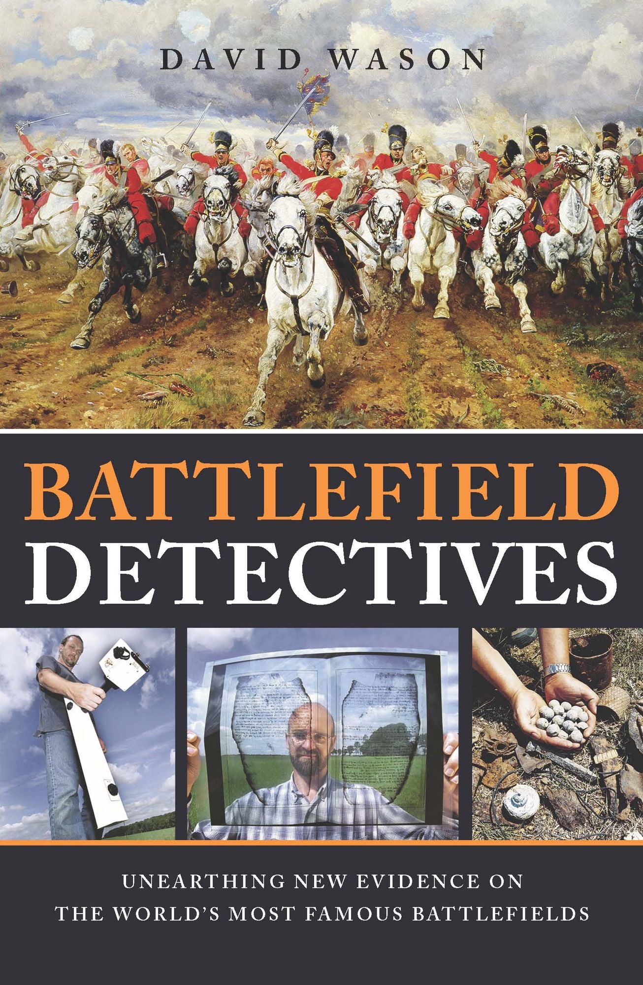 Battlefield Detectives : Unearthing New Evidence on the World's Most Famous Battlefields