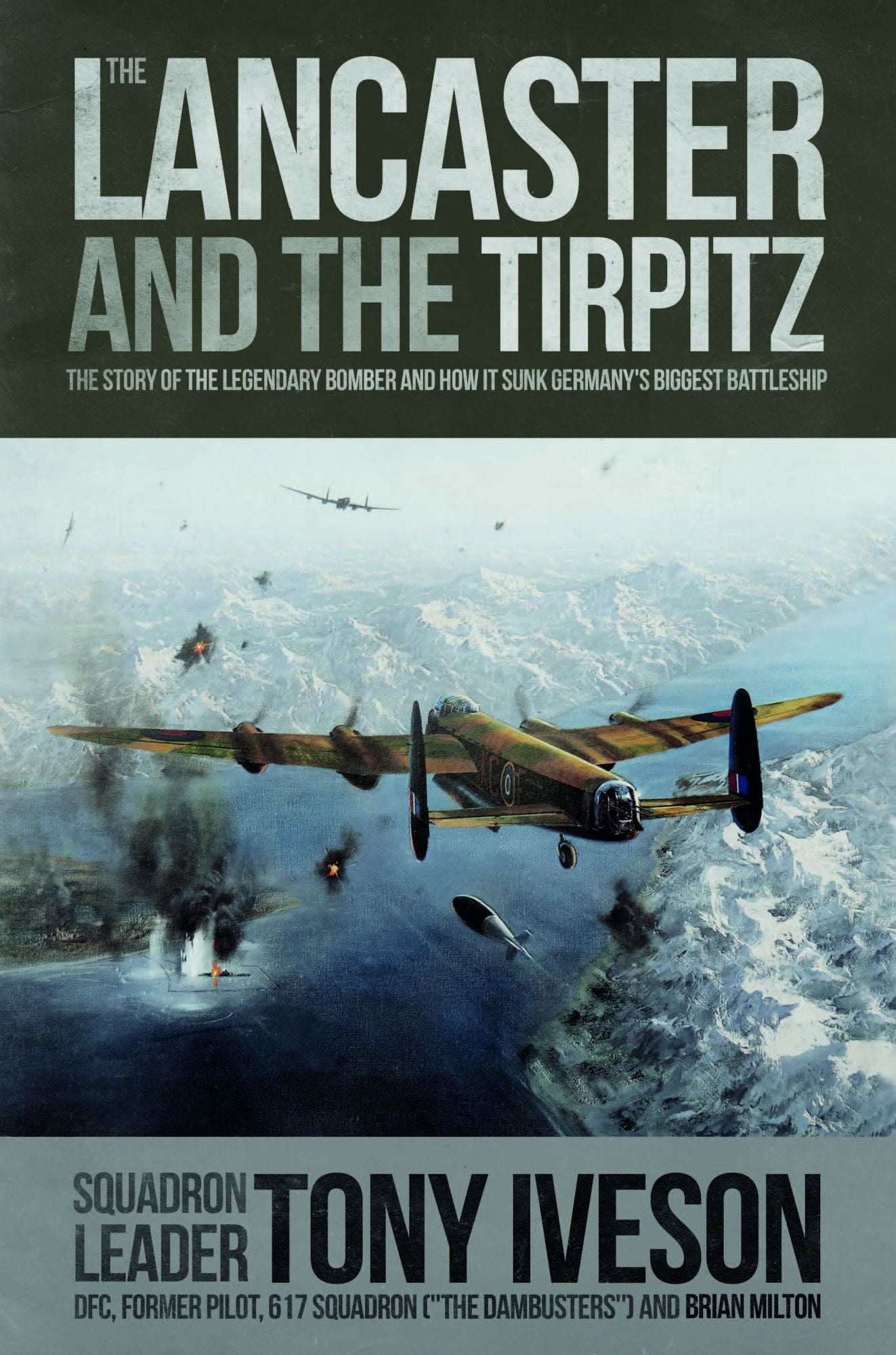 The Lancaster & The Tirpitz : The Story of the Legendary Bomber and How it Sunk the German's Biggest Battleship