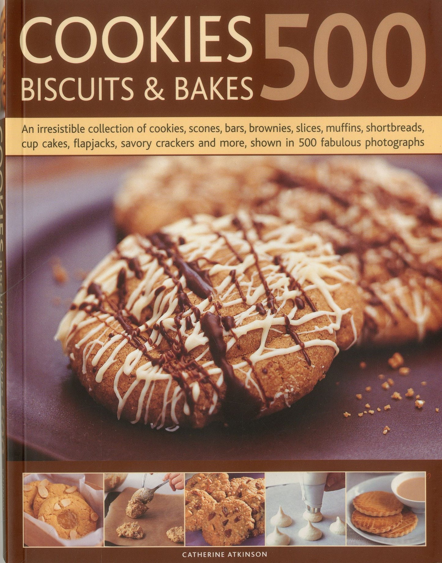 500 Cookies, Biscuits and Bakes: An irresistible collection of cookies, scones, bars, brownies, slices, muffins, shortbread, cup cakes, flapjacks, savory crackers and more, shown in 500 fabulous photographs
