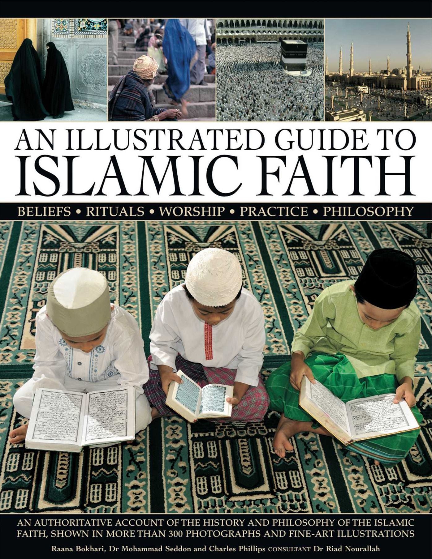 An Illustrated Guide to Islamic Faith: An authoritative account of the history and philosophy of the Islamic faith, shown in more than 300 photographs and fline-art illustrations