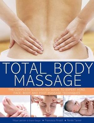 Total Body Massage: The complete illustrated guide to expert head, face, body and foot massage techniques