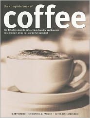 Complete Book of Coffee: The definitive guide to coffee, from simple bean to irresistible beverage, including over 100 classic coffee recipes