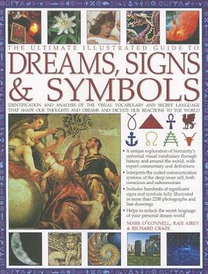 The Ultimate Illustrated Guide to Dreams Signs & Symbols: Identification and analysis of the visual vocabulary and secret language that shapes our thoughts and dreams and dictates our reactions to the world