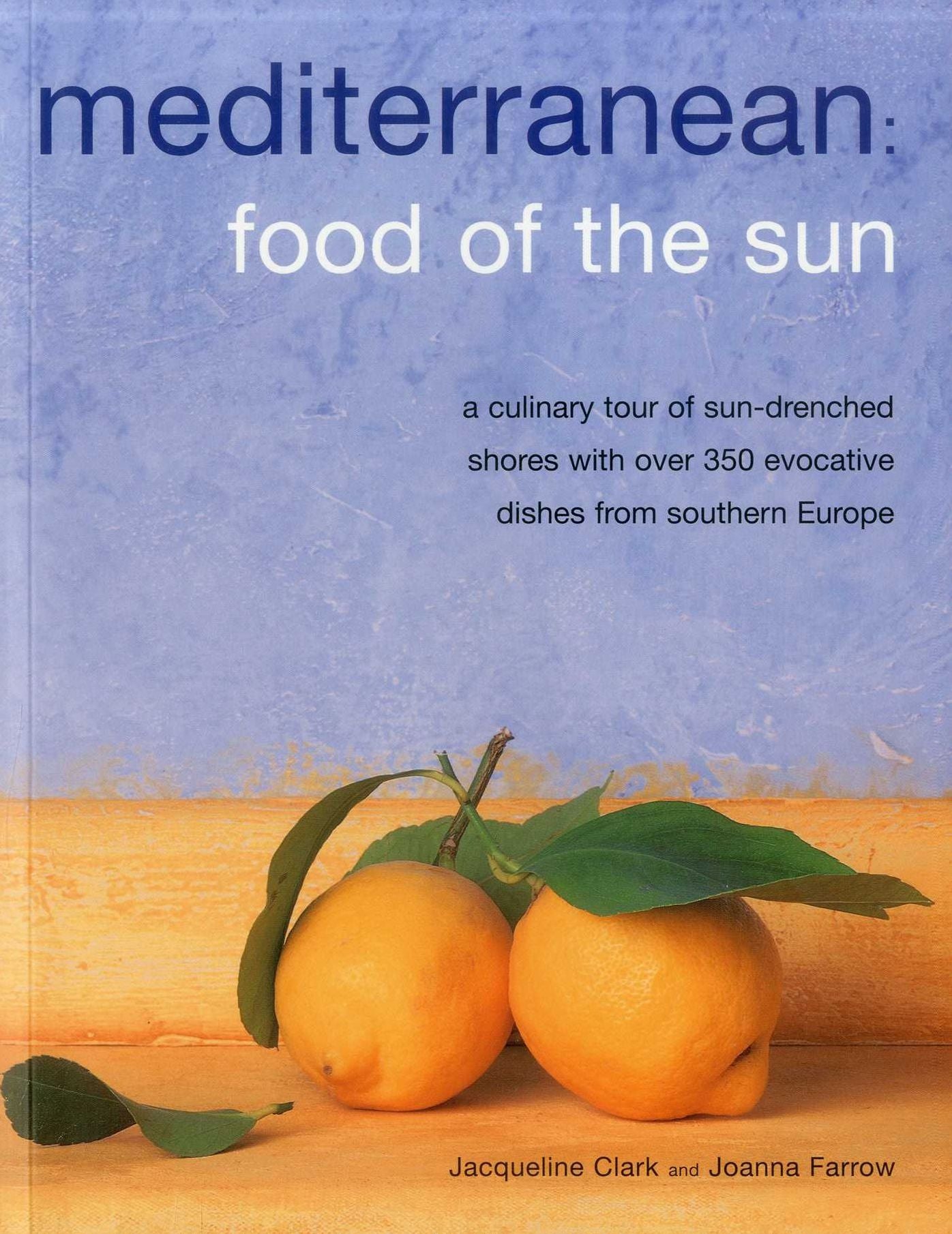 Mediterranean: Food Of The Sun: A culinary tour of sun-drenched shores with over 50 evocative dishes from southern Europe