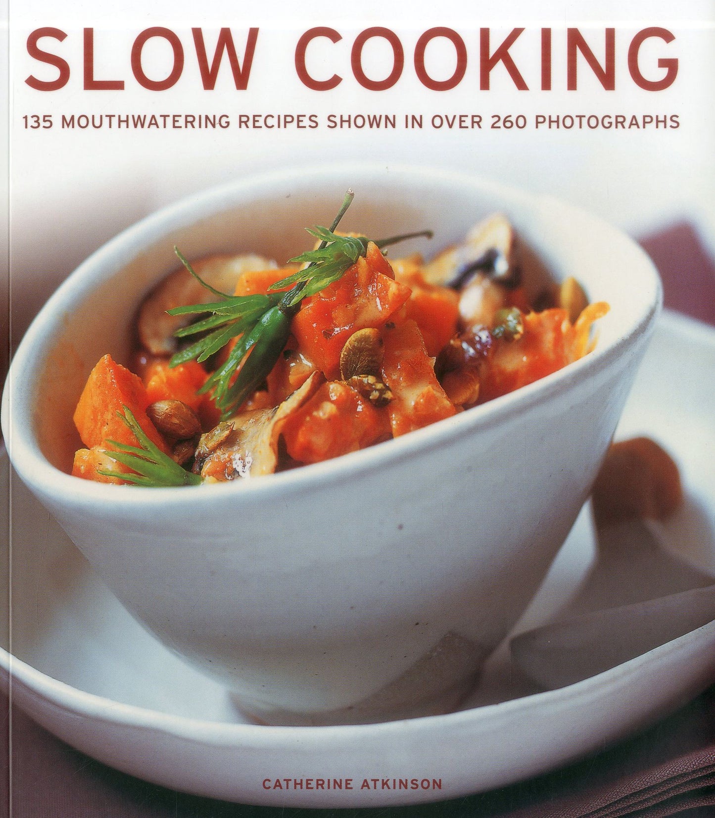 Slow Cooking: 135 mouthwatering recipes shown in over 250 photographs