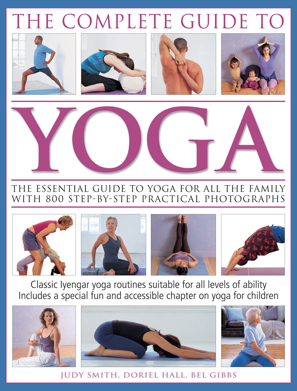The Complete Guide To Yoga: The essential guide to yoga for all the family with 800 step-by-step practical photographs