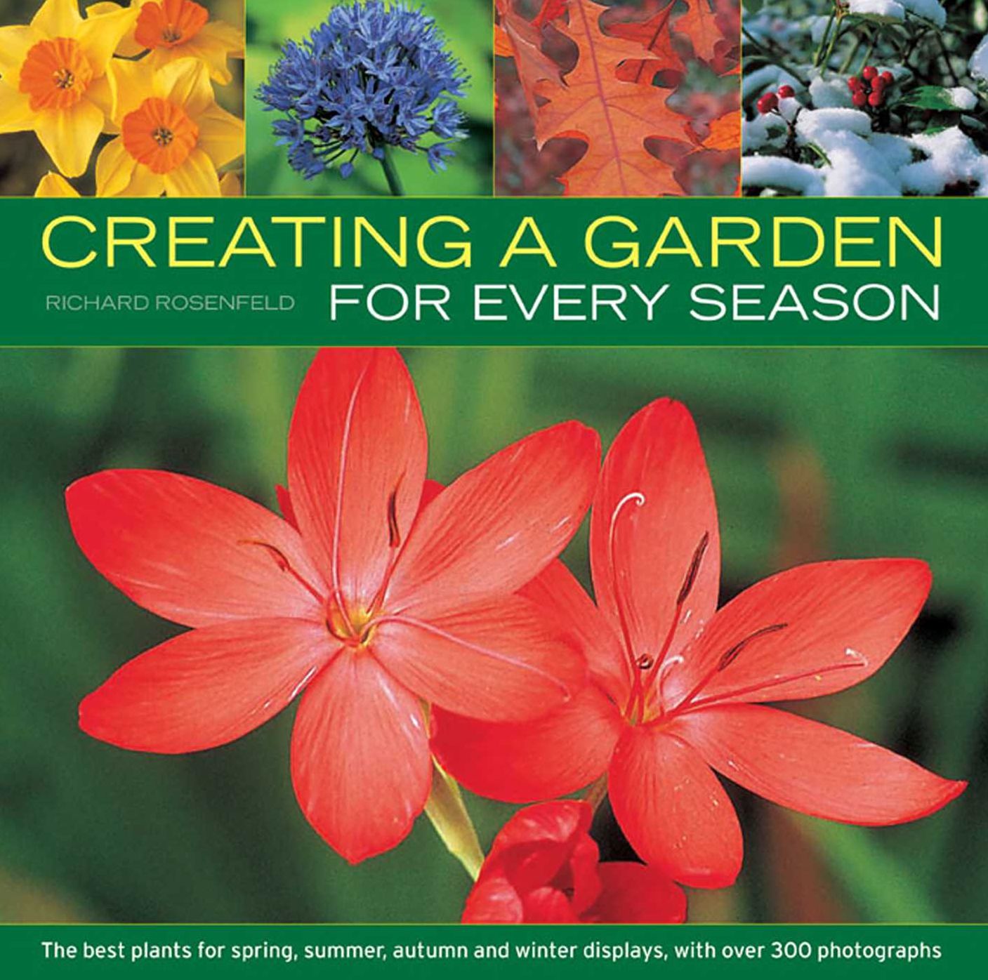 Creating a Garden for Every Season: The Best Plants for Spring, Summer, Autumn and Winter Displays, with over 300 Photographs