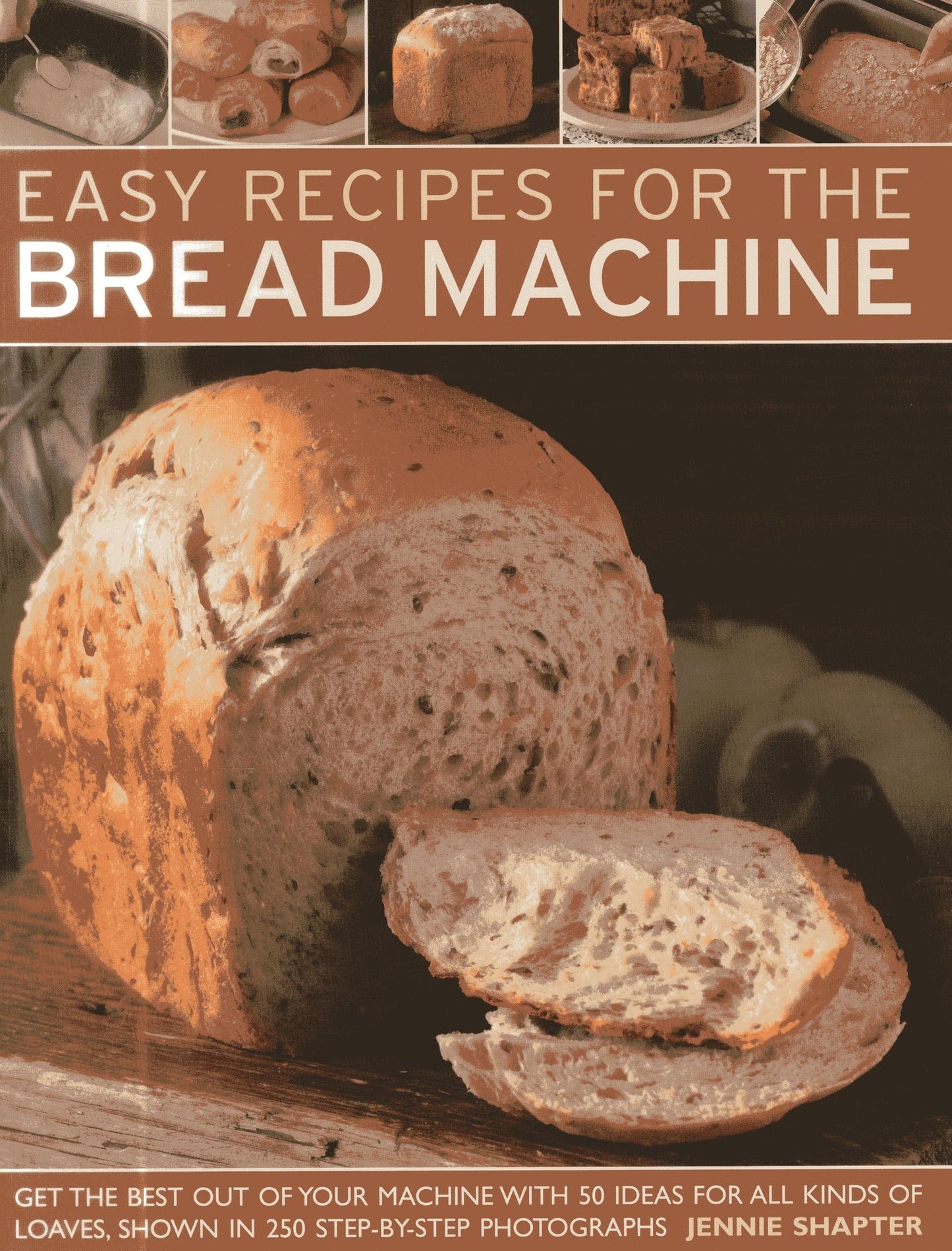 Easy Recipes for the Bread Machine: Get the Best Out of Your Bread Machine with 50 Ideas for all Kinds of Loaves, Shown in 250 Step-by-Step Photographs