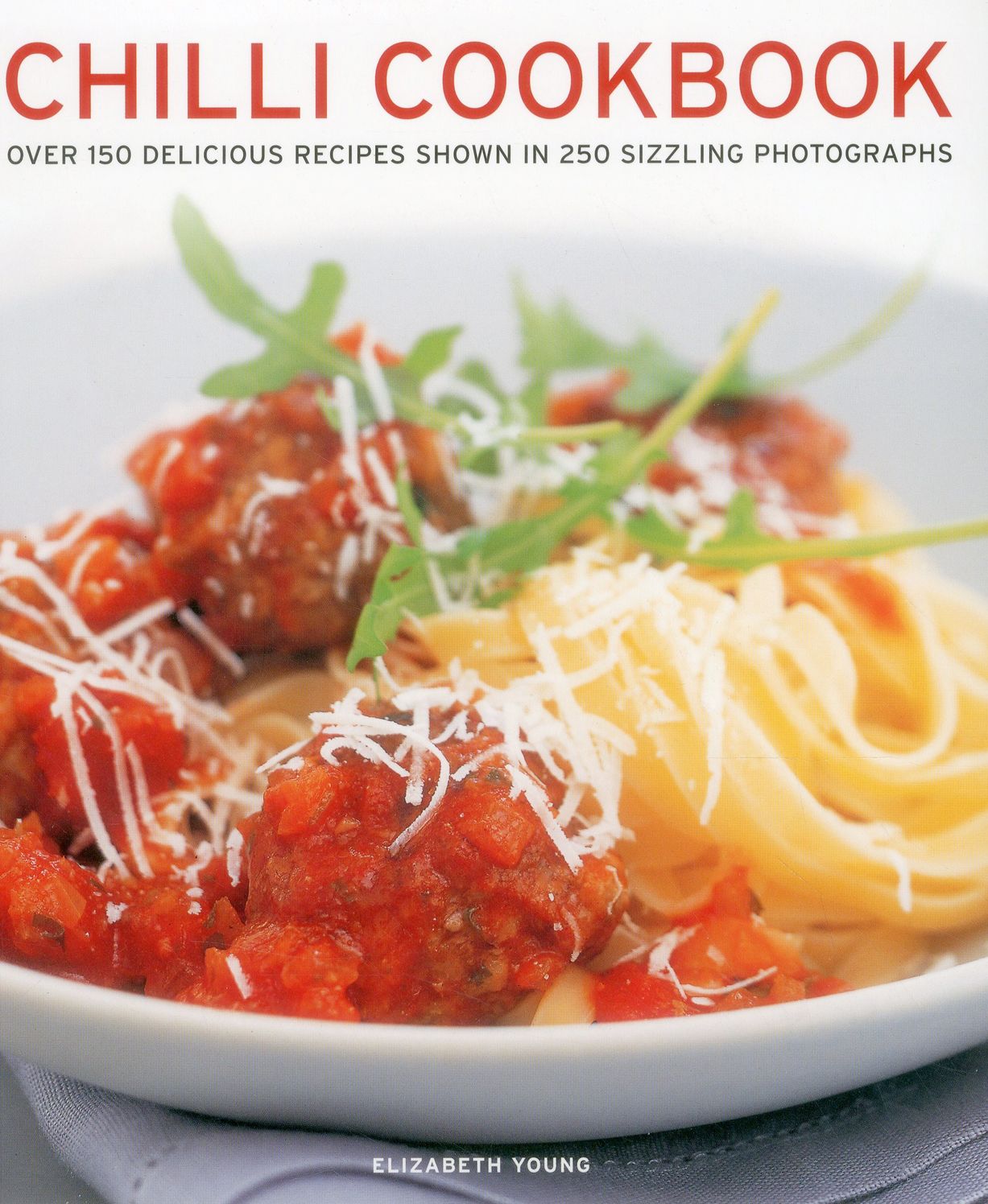 Chilli Cookbook: Over 150 Delicious Recipes Shown In 250 Sizzling Photographs