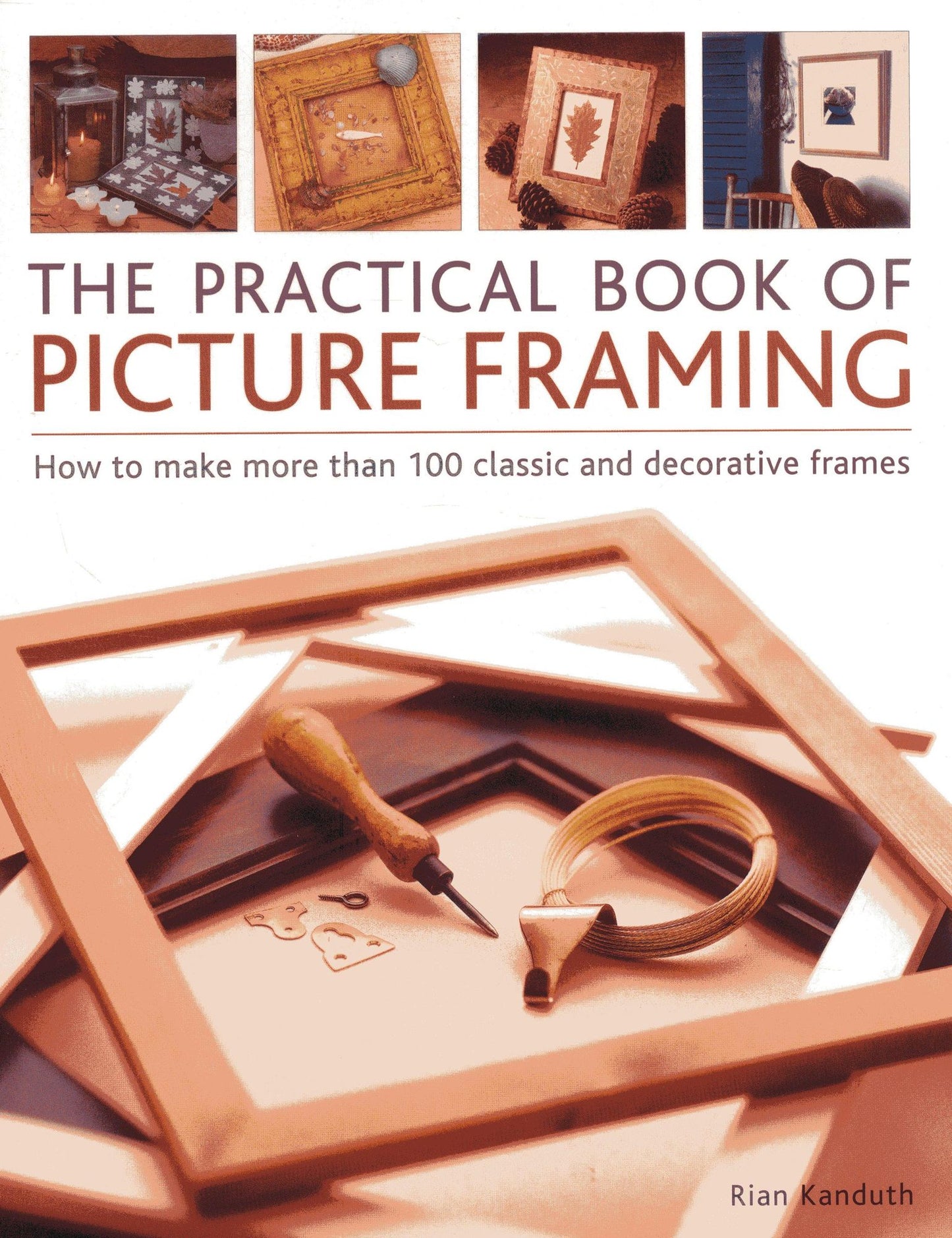 Practical Book of Picture Framing: How To Make More Than 100 Classic And Decorative Frames