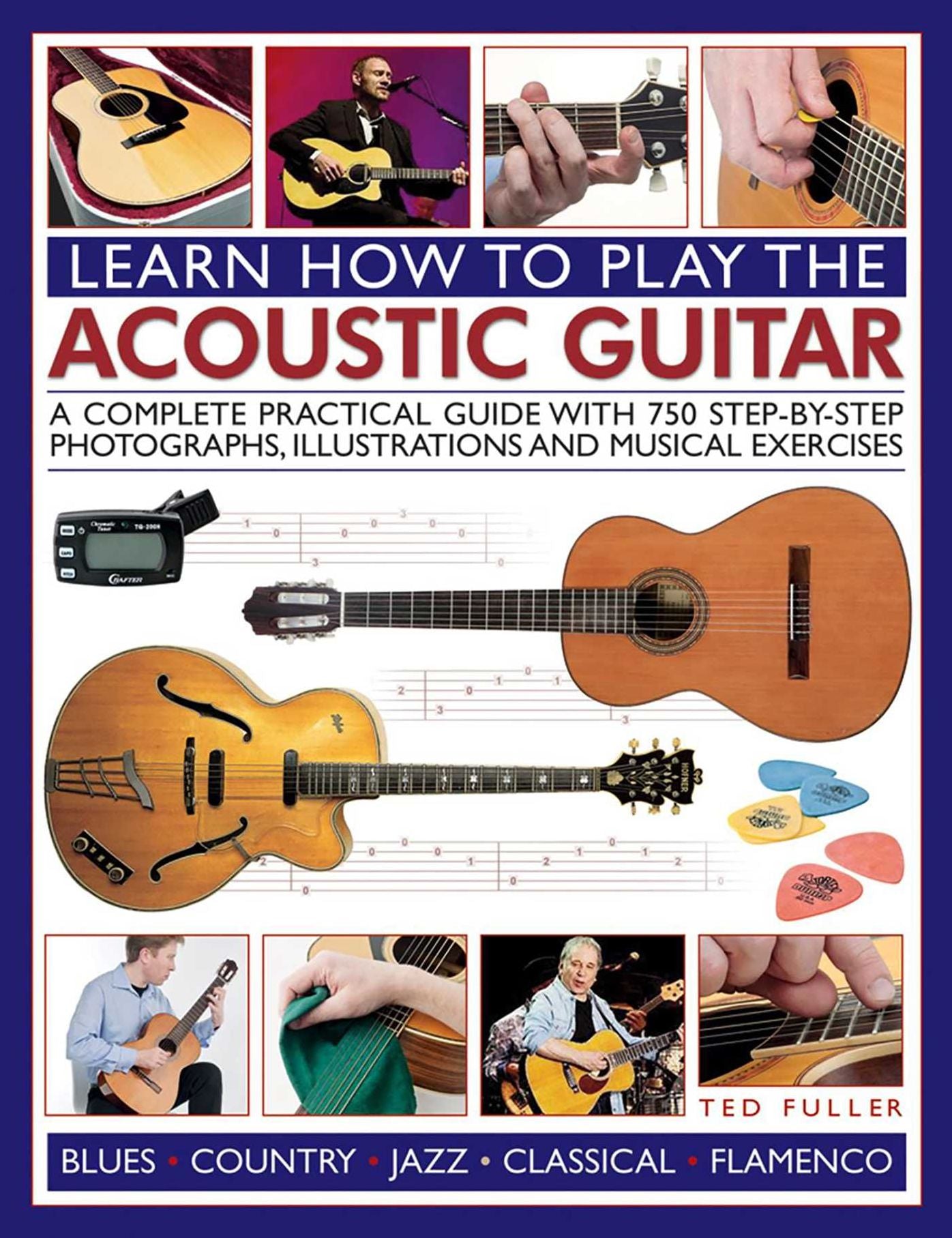 How to Play the Acoustic Guitar: A Complete Practical Guide With 750 Step-By-Step Photographs, Illustrations And Musical Exercises; Includes Blues, Country, Jazz, Classical And Flamenco