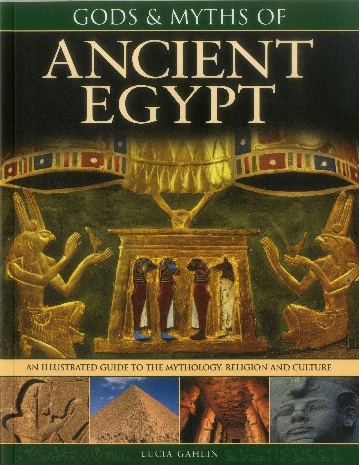 Gods & Myths of Ancient Egypt: The Illustrated Guide To The Mythology, Religion And Culture
