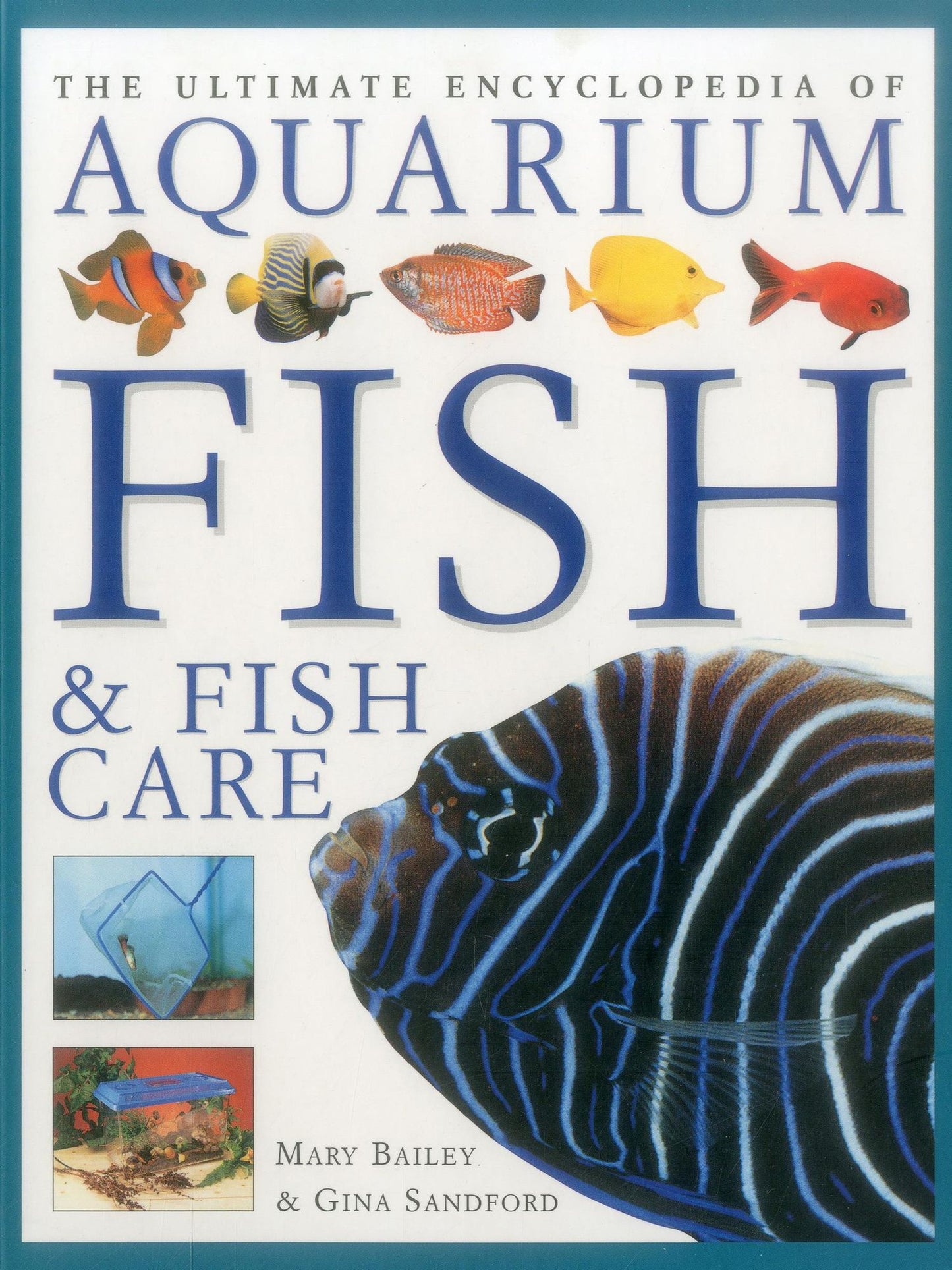 The Ultimate Encyclopedia of Aquarium Fish & Fish Care: A Definitive Guide To Identifying And Keeping Freshwater And Marine Fishes