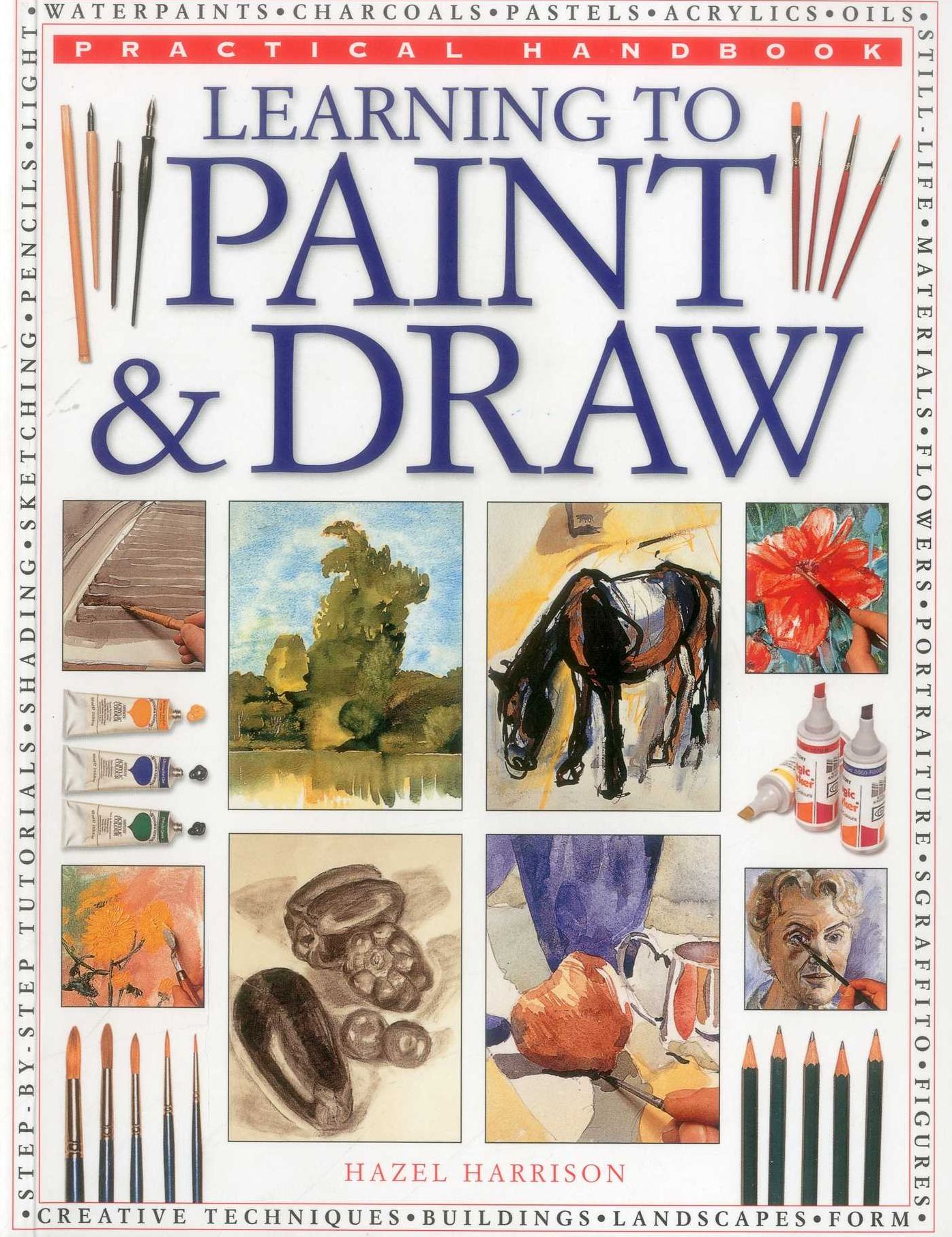 Practical Handbook: Learning to Paint & Draw: A Superb Guide To The Fundamentals Of Working With Charcoals, Pencils, Pen And Ink, As Well As In Waterpaints, Oils, Acrylics And Pastels