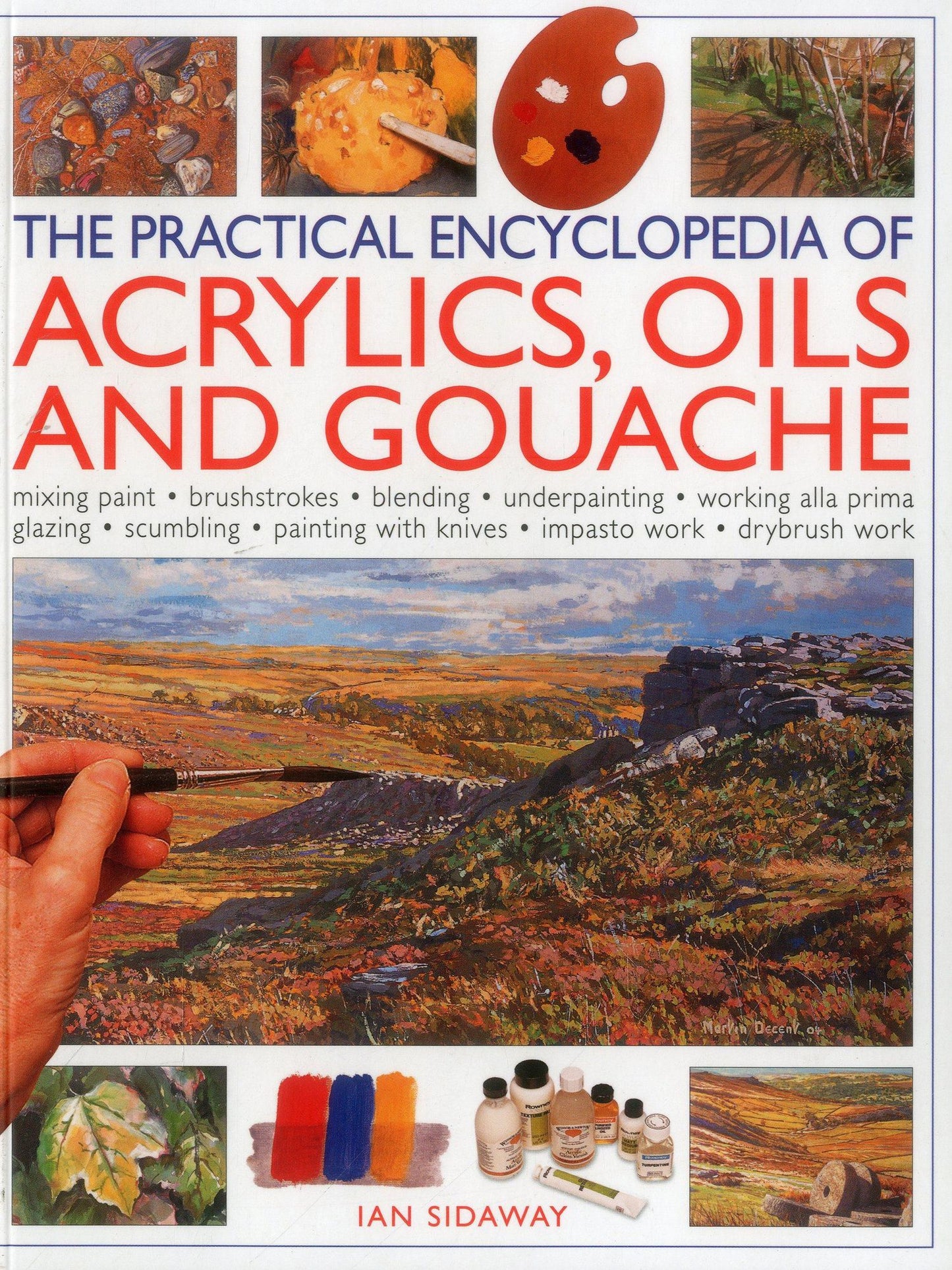 The Practical Encyclopedia of Acrylics, Oils and Gouache: mixing paint, brush strokes, gouache, masking out, glazing, wet-into-wet, drybrush painting, stretching canvas, painting with knives, light to dark